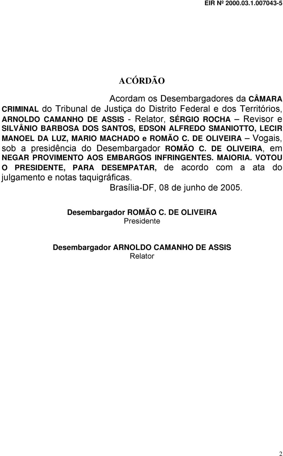 DE OLIVEIRA Vogais, sob a presidência do Desembargador ROMÃO C. DE OLIVEIRA, em NEGAR PROVIMENTO AOS EMBARGOS INFRINGENTES. MAIORIA.
