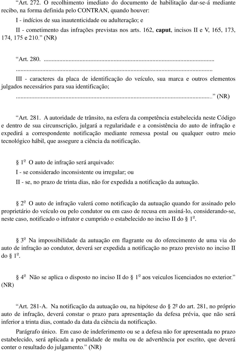 infrações previstas nos arts. 162, caput, incisos II e V, 165, 173, 174, 175 e 210. (NR) Art. 280.