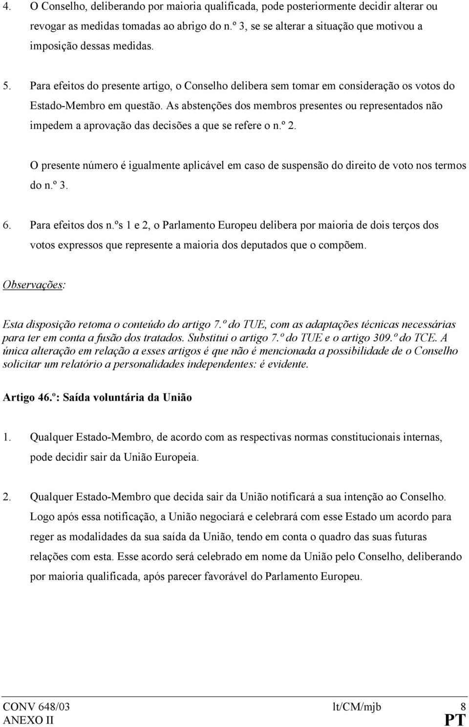 As abstenções dos membros presentes ou representados não impedem a aprovação das decisões a que se refere o n.º 2.