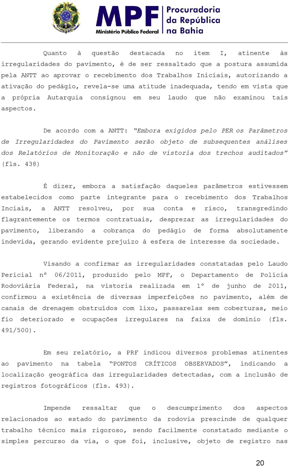 438) É dizr, mbr stisfçã dquls prâmtrs stivssm stblcids cm prt intgrnt pr rcbimnt ds Trblhs Inciis, ANTT rslvu, pr su cnt risc, trnsgrdind flgrntmnt s trms cntrtuis, sprzr s irrgulrids d pvimnt,