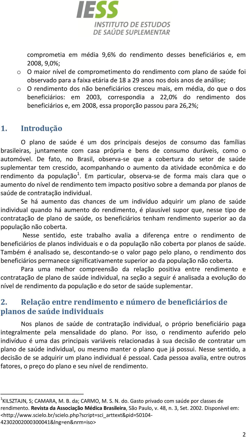 proporção passou para 26,2%; 1. Introdução O plano de saúde é um dos principais desejos de consumo das famílias brasileiras, juntamente com casa própria e bens de consumo duráveis, como o automóvel.