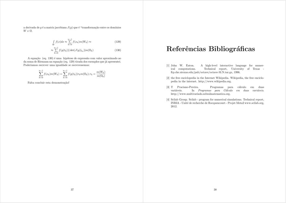 Poderimos escrever um iguldde se escrevessemos: n k= n f( k )m( k ) = k= Flt concluir est demonstrção! f(g(t k ))r k m(ω k );r k = m( k) m(ω k ) Referêncis Bibliográfics [] John. Eton.