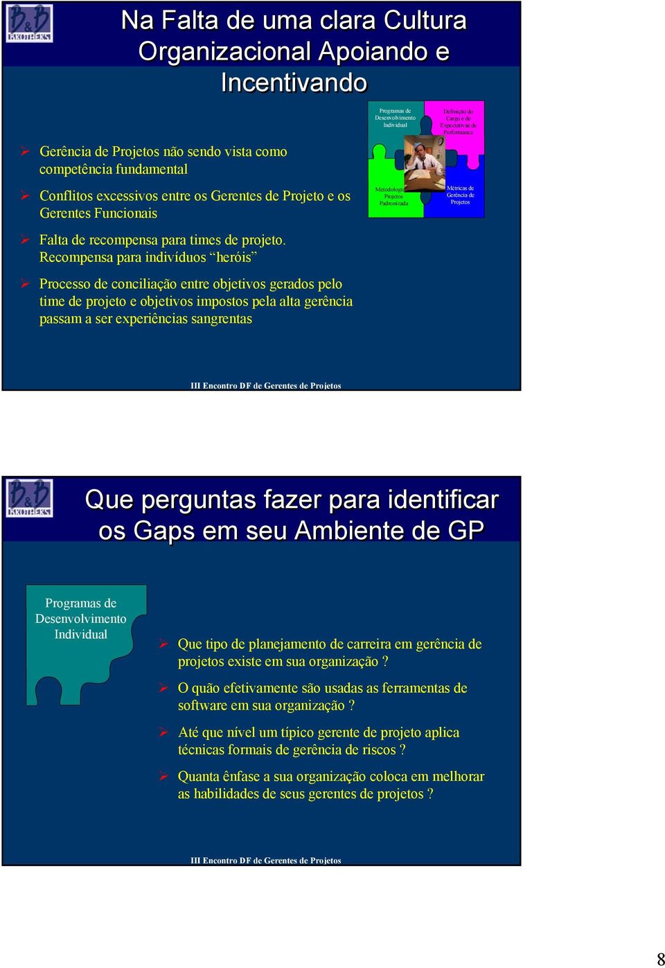 Recompensa para indivíduos heróis Processo de conciliação entre objetivos gerados pelo time de projeto e objetivos impostos pela alta gerência passam a ser experiências sangrentas 15 Que perguntas