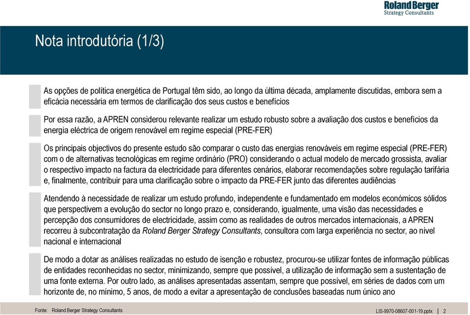 (PRE-FER) > Os principais objectivos do presente estudo são comparar o custo das energias renováveis em regime especial (PRE-FER) com o de alternativas tecnológicas em regime ordinário (PRO)