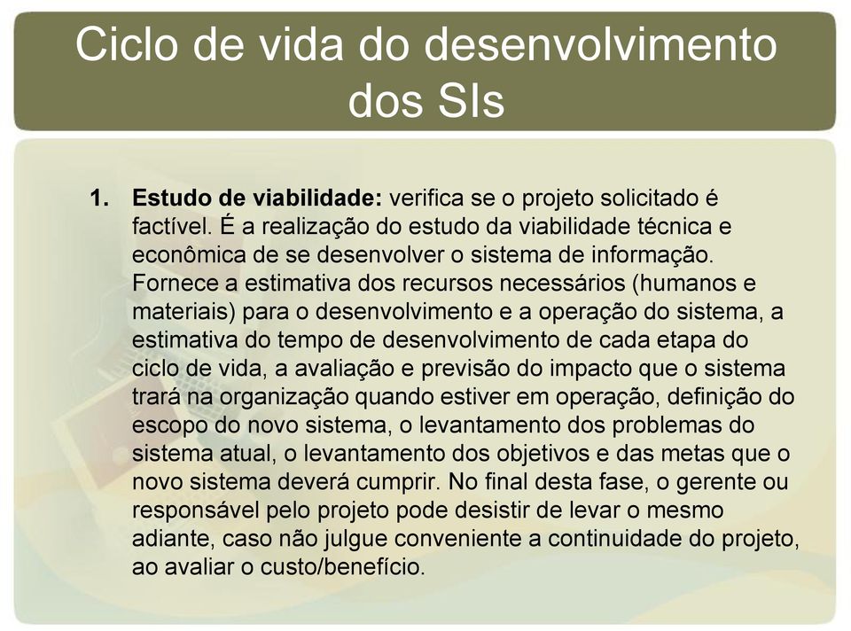 Fornece a estimativa dos recursos necessários (humanos e materiais) para o desenvolvimento e a operação do sistema, a estimativa do tempo de desenvolvimento de cada etapa do ciclo de vida, a