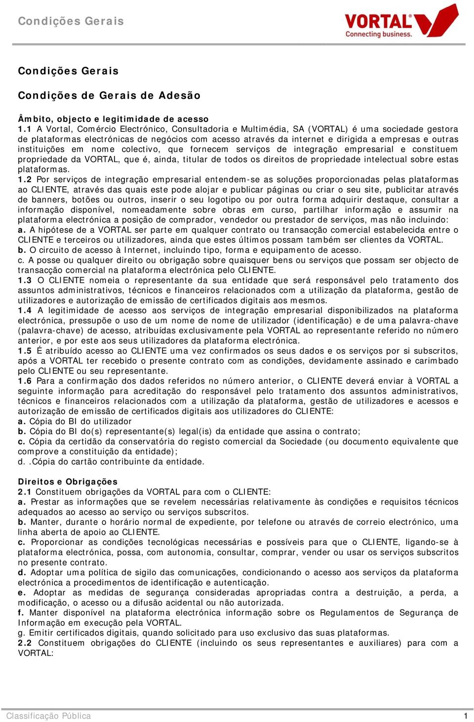 instituições em nome colectivo, que fornecem serviços de integração empresarial e constituem propriedade da VORTAL, que é, ainda, titular de todos os direitos de propriedade intelectual sobre estas