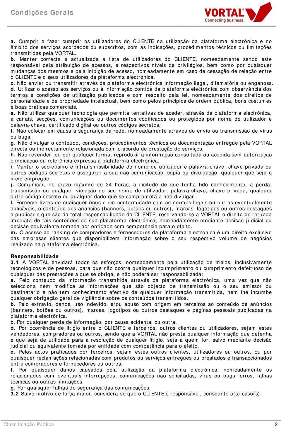 Manter correcta e actualizada a lista de utilizadores do CLIENTE, nomeadamente sendo este responsável pela atribuição de acessos, e respectivos níveis de privilégios, bem como por quaisquer mudanças