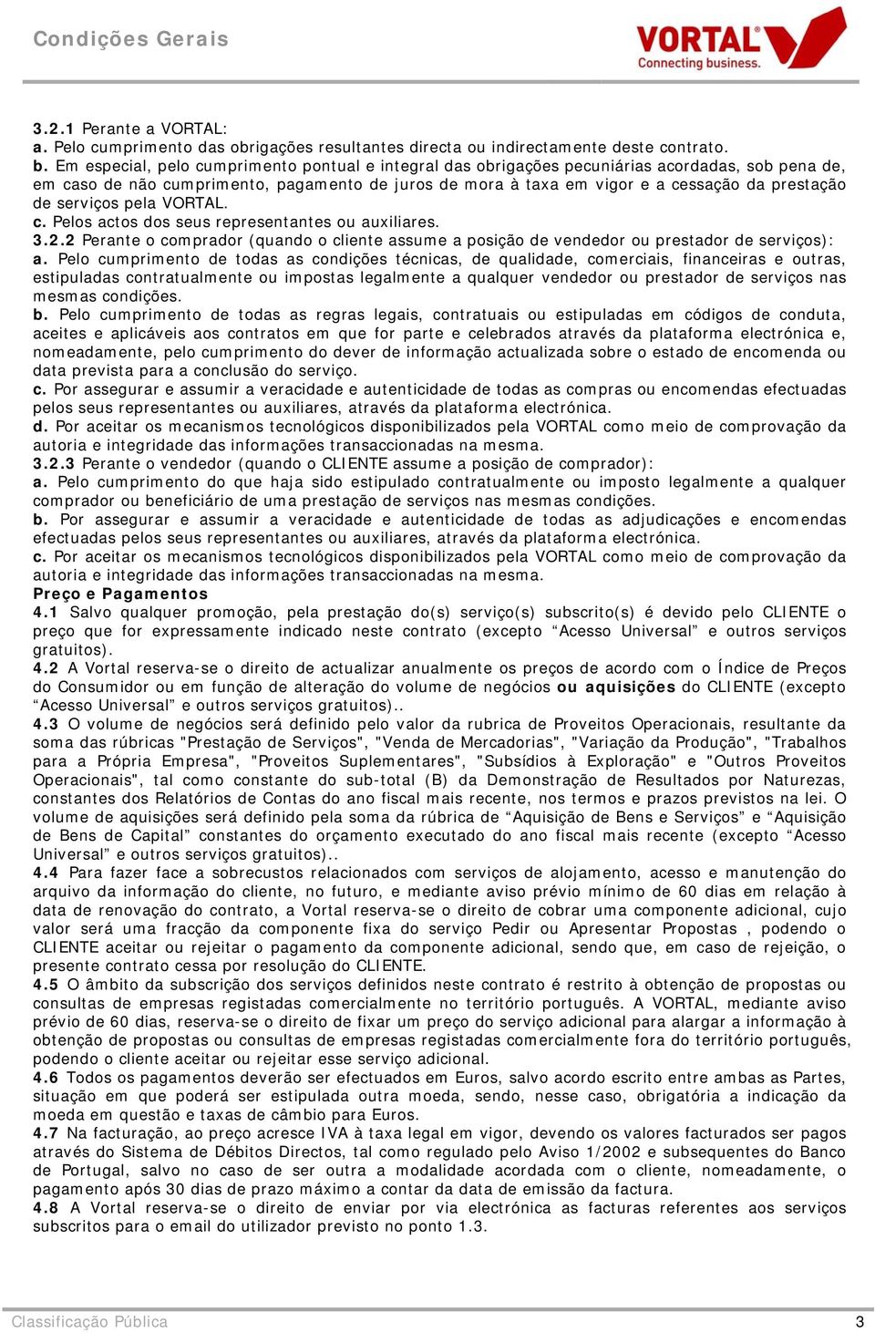 serviços pela VORTAL. c. Pelos actos dos seus representantes ou auxiliares. 3.2.2 Perante o comprador (quando o cliente assume a posição de vendedor ou prestador de serviços): a.