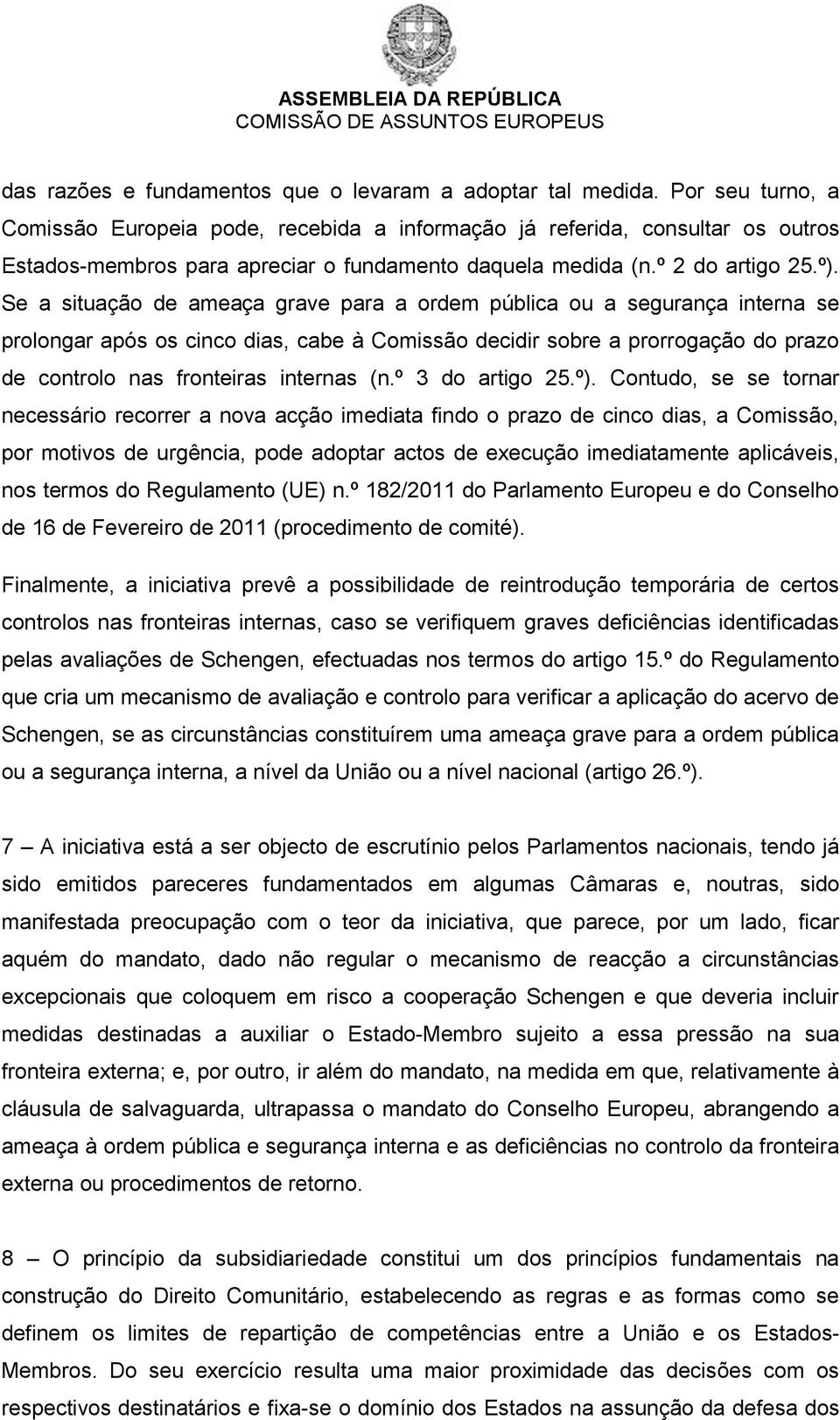 Se a situação de ameaça grave para a ordem pública ou a segurança interna se prolongar após os cinco dias, cabe à Comissão decidir sobre a prorrogação do prazo de controlo nas fronteiras internas (n.