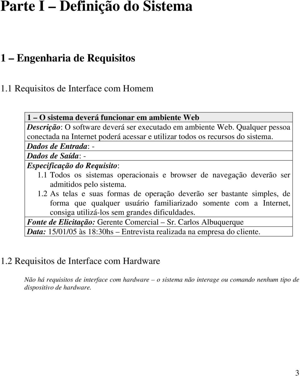 1 Todos os sistemas operacionais e browser de navegação deverão ser admitidos pelo sistema. 1.