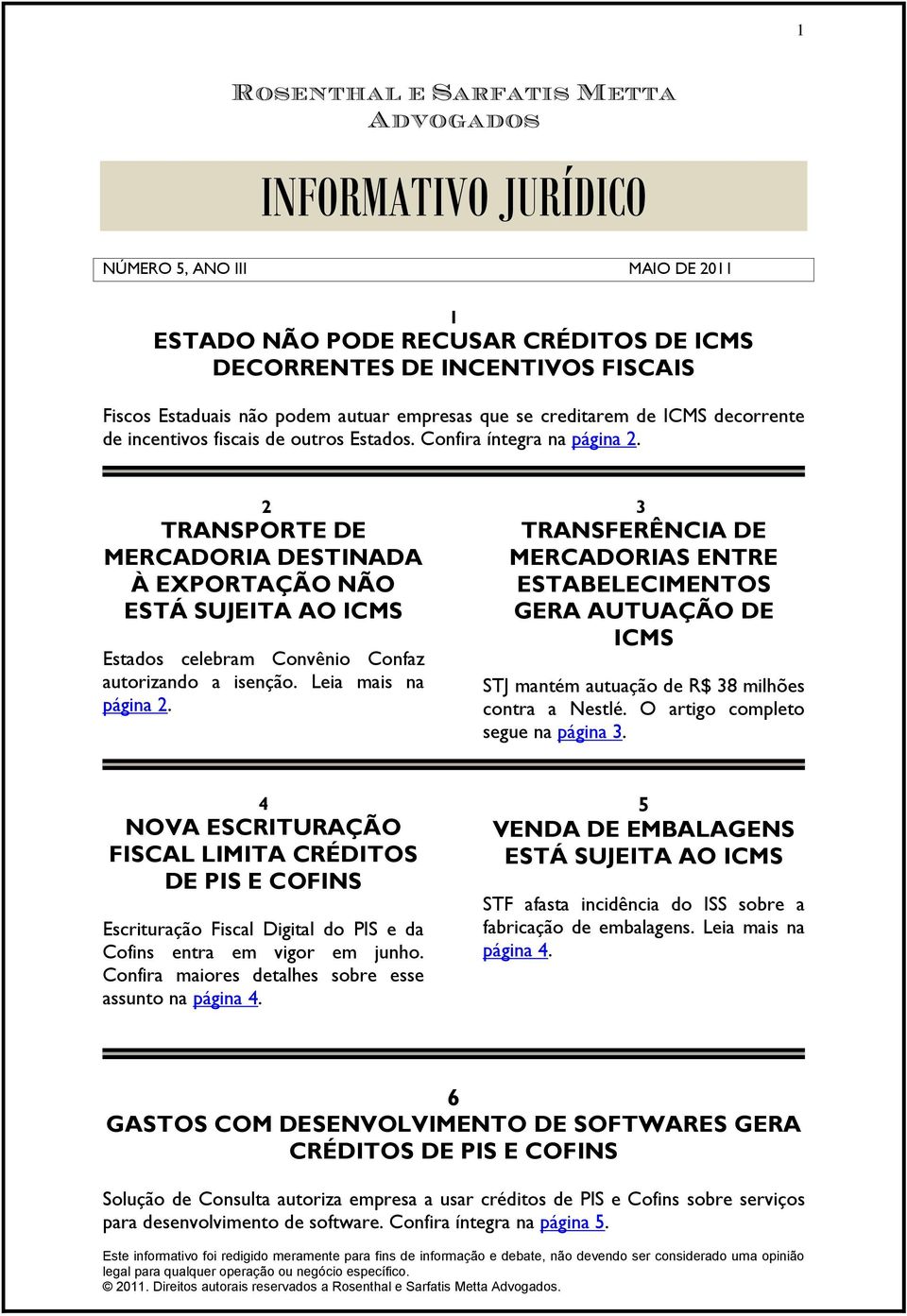 2 3 TRANSPORTE DE MERCADORIA DESTINADA À EXPORTAÇÃO NÃO ESTÁ SUJEITA AO ICMS Estados celebram Convênio Confaz autorizando a isenção. Leia mais na página 2.