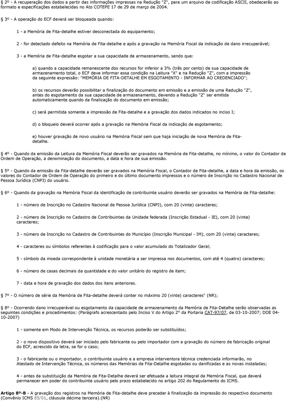 3º - A operação do ECF deverá ser bloqueada quando: 1 - a Memória de Fita-detalhe estiver desconectada do equipamento; 2 - for detectado defeito na Memória de Fita-detalhe e após a gravação na