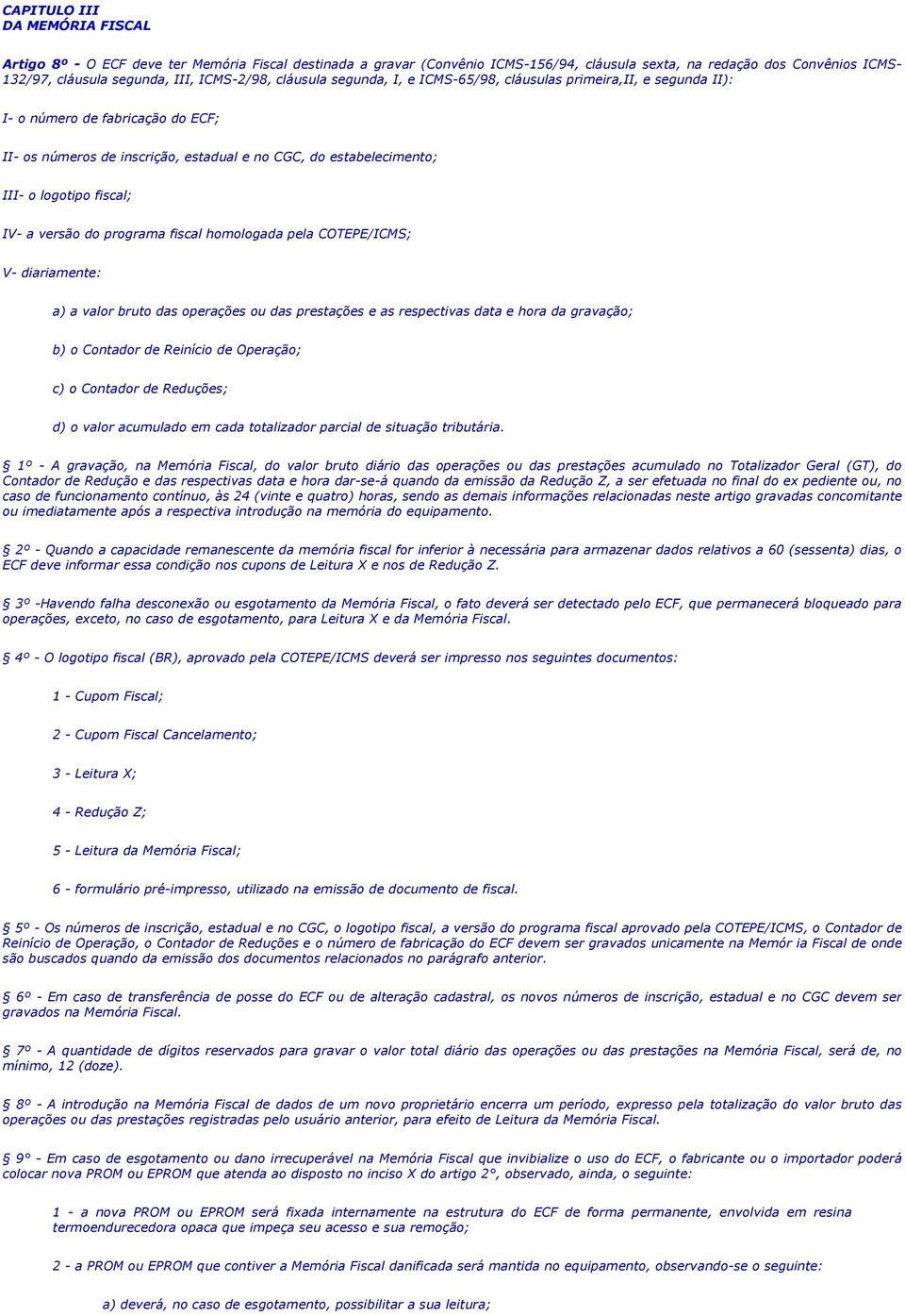 logotipo fiscal; IV- a versão do programa fiscal homologada pela COTEPE/ICMS; V- diariamente: a) a valor bruto das operações ou das prestações e as respectivas data e hora da gravação; b) o Contador