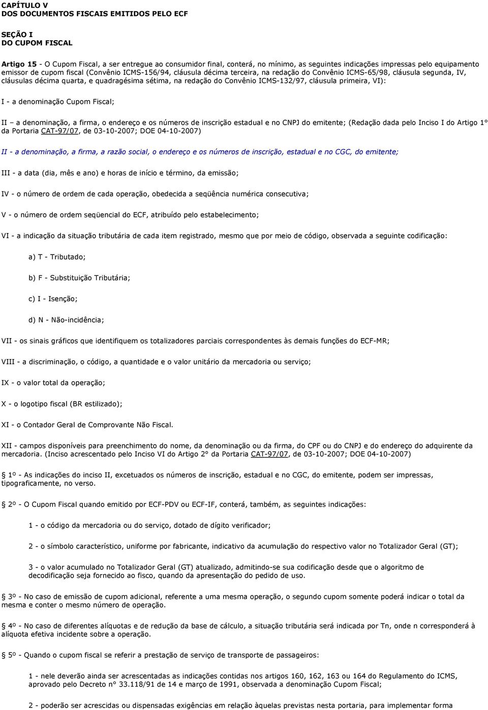 redação do Convênio ICMS-132/97, cláusula primeira, VI): I - a denominação Cupom Fiscal; II a denominação, a firma, o endereço e os números de inscrição estadual e no CNPJ do emitente; (Redação dada