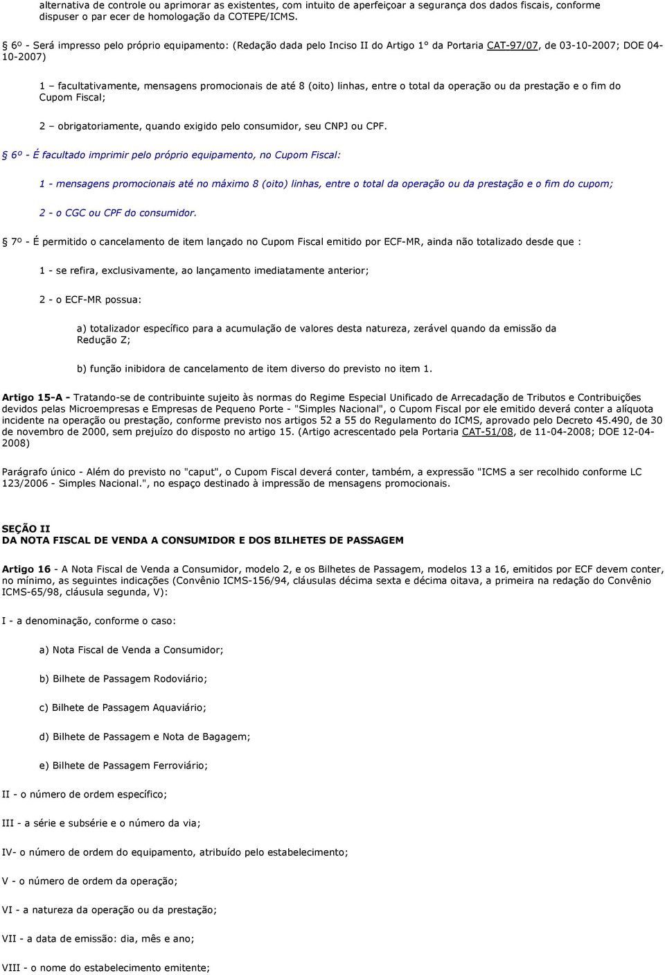 linhas, entre o total da operação ou da prestação e o fim do Cupom Fiscal; 2 obrigatoriamente, quando exigido pelo consumidor, seu CNPJ ou CPF.