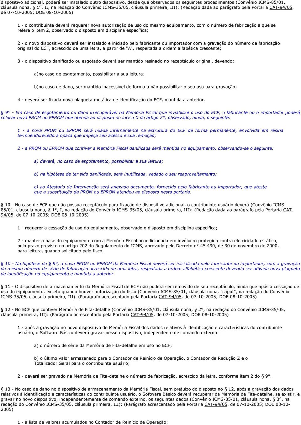 fabricação a que se refere o item 2, observado o disposto em disciplina específica; 2 - o novo dispositivo deverá ser instalado e iniciado pelo fabricante ou importador com a gravação do número de