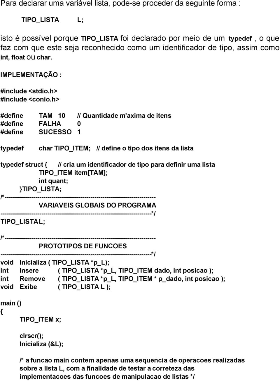 h> #define TAM 10 // Quantidade m'axima de itens #define FALHA 0 #define SUCESSO 1 typedef char TIPO_ITEM; // define o tipo dos itens da lista typedef struct // cria um identificador de tipo para