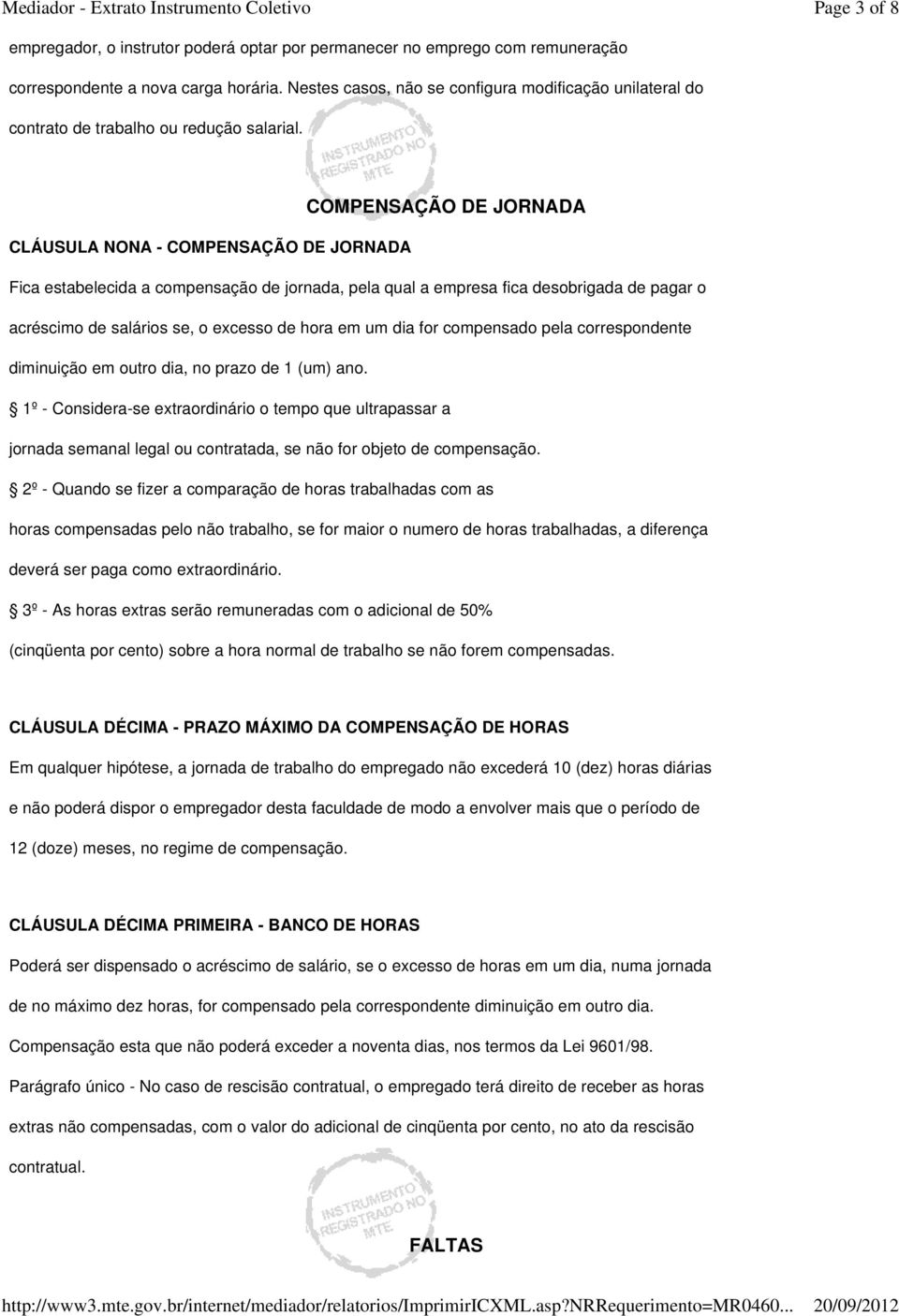 COMPENSAÇÃO DE JORNADA CLÁUSULA NONA - COMPENSAÇÃO DE JORNADA Fica estabelecida a compensação de jornada, pela qual a empresa fica desobrigada de pagar o acréscimo de salários se, o excesso de hora