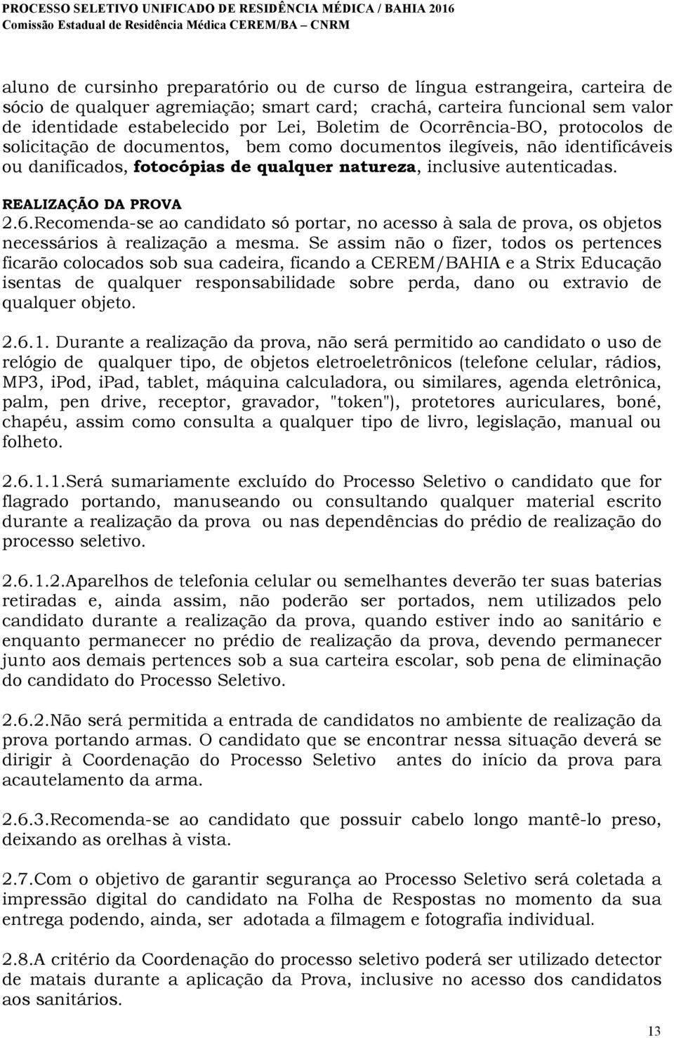 REALIZAÇÃO DA PROVA 2.6.Recomenda-se ao candidato só portar, no acesso à sala de prova, os objetos necessários à realização a mesma.