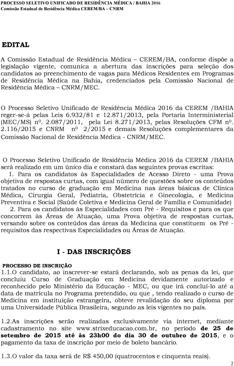 O Processo Seletivo Unificado de Residência Médica 2016 da CEREM /BAHIA reger-se-á pelas Leis 6.932/81 e 12.871/2013, pela Portaria Interministerial (MEC/MS) n 0. 2.087/2011, pela Lei 8.