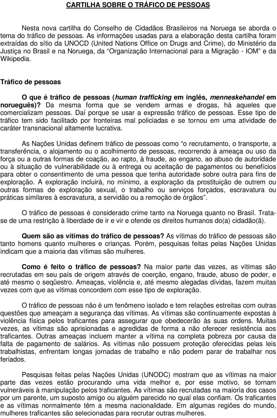 Internacional para a Migração - IOM e da Wikipedia. Tráfico de pessoas O que é tráfico de pessoas (human trafficking em inglês, menneskehandel em norueguês)?