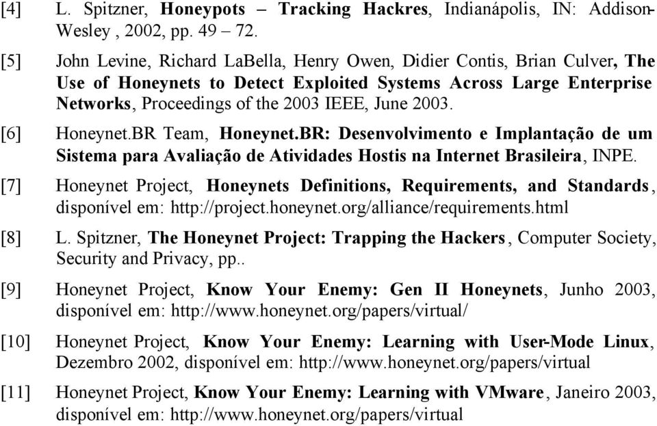 [6] Honeynet.BR Team, Honeynet.BR: Desenvolvimento e Implantação de um Sistema para Avaliação de Atividades Hostis na Internet Brasileira, INPE.