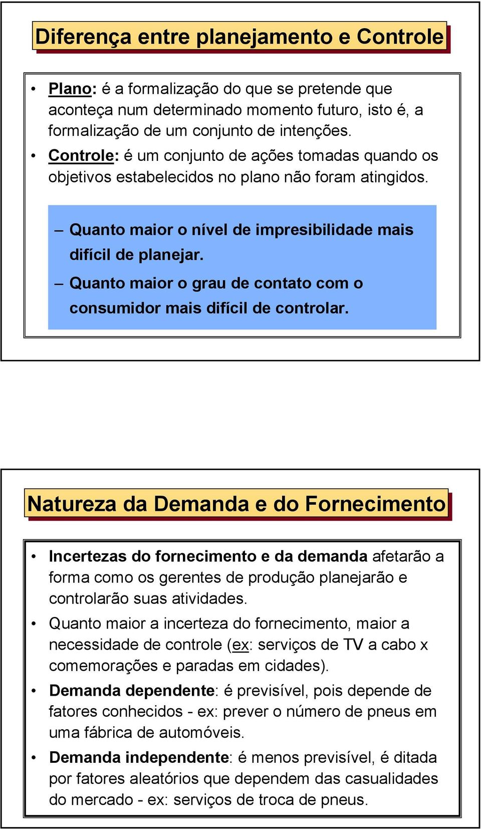 Quanto maior o grau de contato com o consumidor mais difícil de controlar.