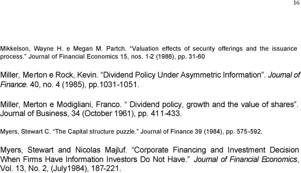 Dividend policy, growh and he value of shares. Journal of Business, 34 (Ocober 1961), pp. 411-433. Myers, Sewar C. The Capial srucure puzzle. Journal of Finance 39 (1984), pp.