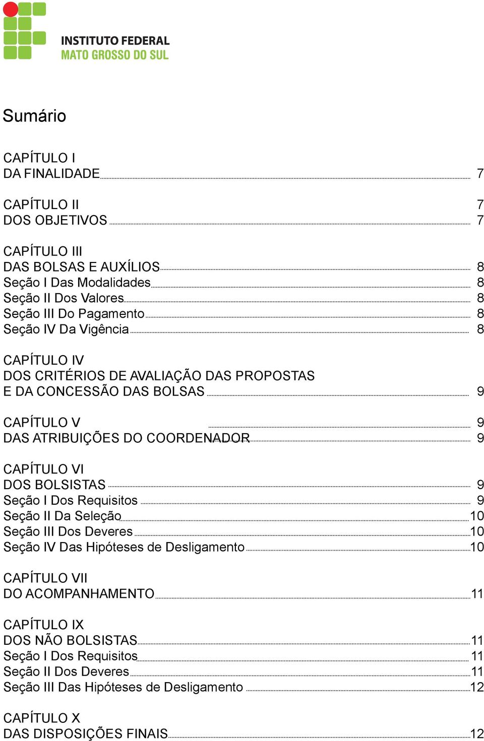 CAPÍTULO VI DOS BOLSISTAS 9 Seção I Dos Requisitos 9 Seção II Da Seleção 10 Seção III Dos Deveres 10 Seção IV Das Hipóteses de Desligamento 10 CAPÍTULO VII DO