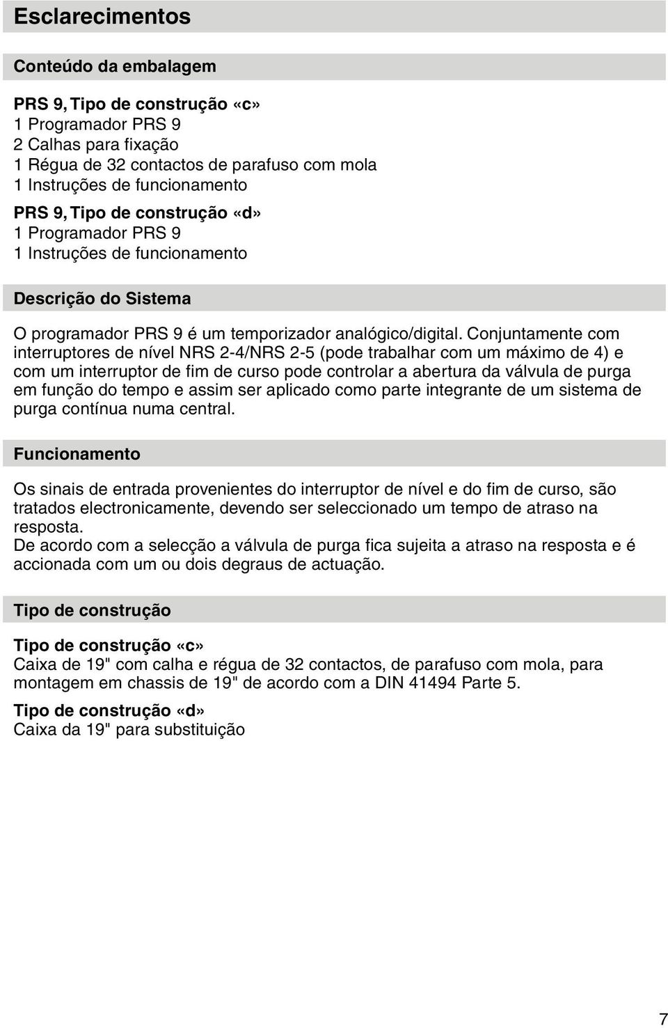 Conjuntamente com interruptores de nível NRS 2-4/NRS 2-5 (pode trabalhar com um máximo de 4) e com um interruptor de fim de curso pode controlar a abertura da válvula de purga em função do tempo e