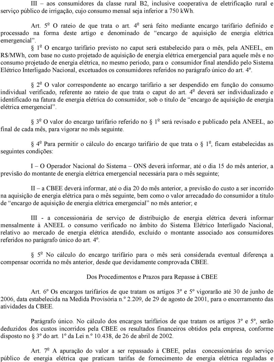 1 o O encargo tarifário previsto no caput será estabelecido para o mês, pela ANEEL, em R$/MWh, com base no custo projetado de aquisição de energia elétrica emergencial para aquele mês e no consumo