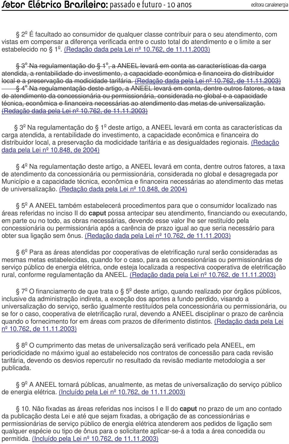 11.2003) 3 o Na regulamentação do 1 o, a ANEEL levará em conta as características da carga atendida, a rentabilidade do investimento, a capacidade econômica e financeira do distribuidor local e a