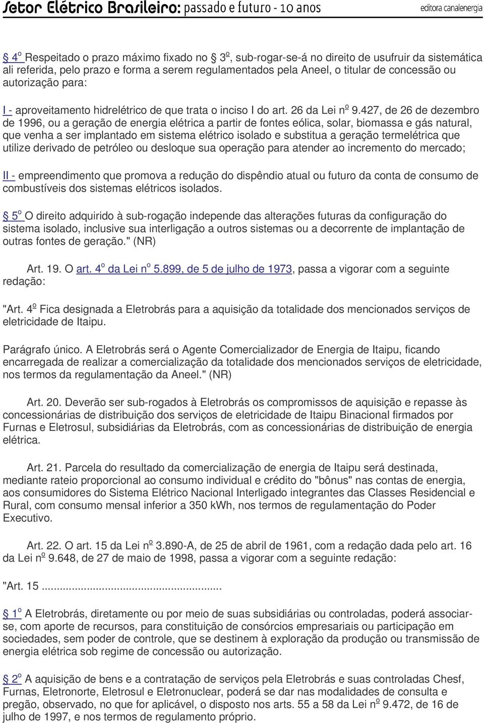 427, de 26 de dezembro de 1996, ou a geração de energia elétrica a partir de fontes eólica, solar, biomassa e gás natural, que venha a ser implantado em sistema elétrico isolado e substitua a geração