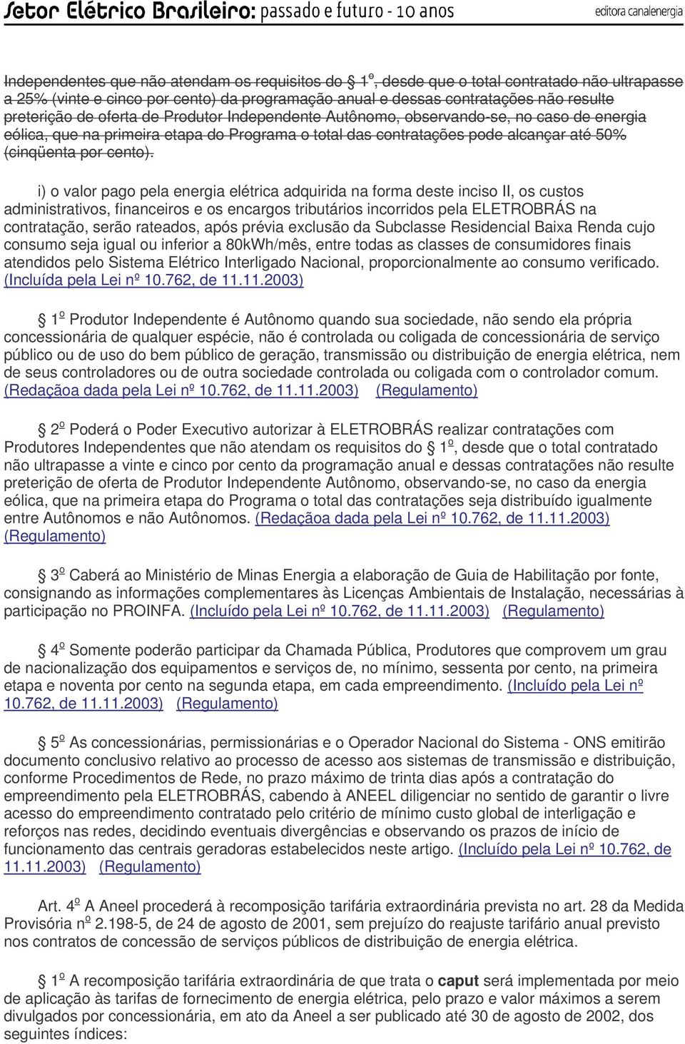 i) o valor pago pela energia elétrica adquirida na forma deste inciso II, os custos administrativos, financeiros e os encargos tributários incorridos pela ELETROBRÁS na contratação, serão rateados,