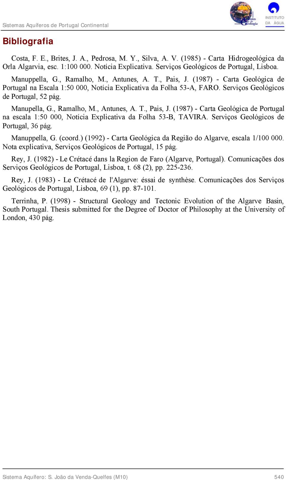 Manupella, G., Ramalho, M., Antunes, A. T., Pais, J. (1987) - Carta Geológica de Portugal na escala 1:50 000, Notícia Explicativa da Folha 53-B, TAVIRA. Serviços Geológicos de Portugal, 36 pág.