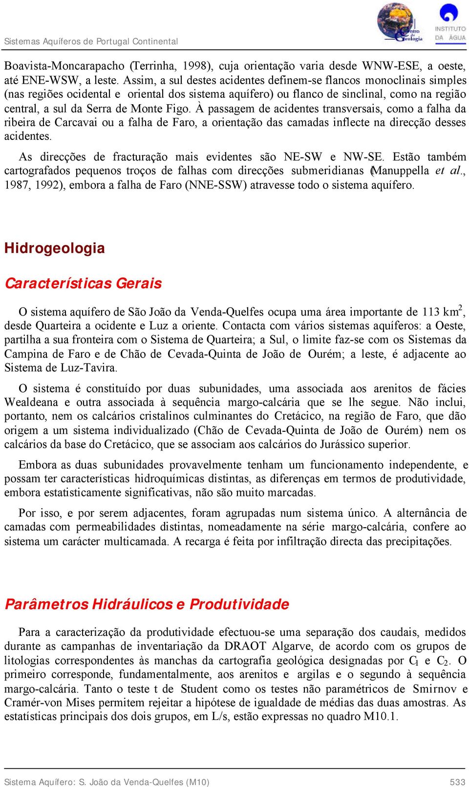 Figo. À passagem de acidentes transversais, como a falha da ribeira de Carcavai ou a falha de Faro, a orientação das camadas inflecte na direcção desses acidentes.