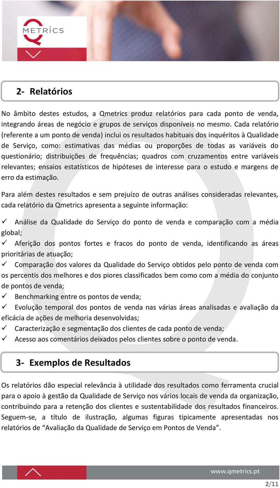 distribuições de frequências; quadros com cruzamentos entre variáveis relevantes; ensaios estatísticos de hipóteses de interesse para o estudo e margens de erro da estimação.