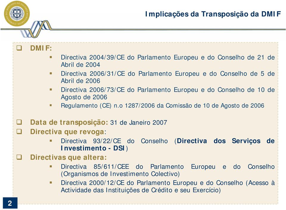 o 1287/2006 da Comissão de 10 de Agosto de 2006 Data de transposição: 31 de Janeiro 2007 Directiva que revoga: Directiva 93/22/CE do Conselho (Directiva dos Serviços de