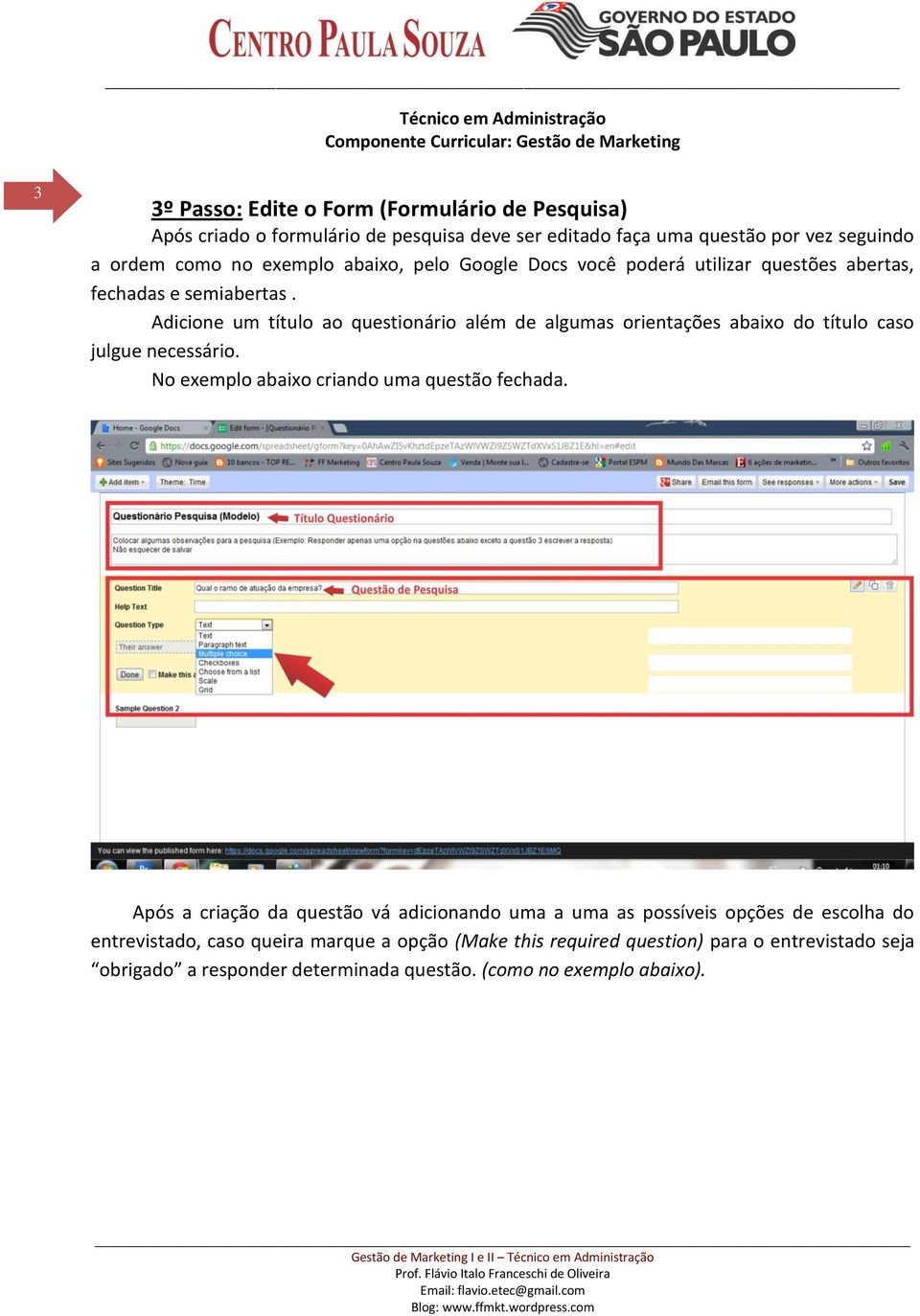 Adicione um título ao questionário além de algumas orientações abaixo do título caso julgue necessário. No exemplo abaixo criando uma questão fechada.