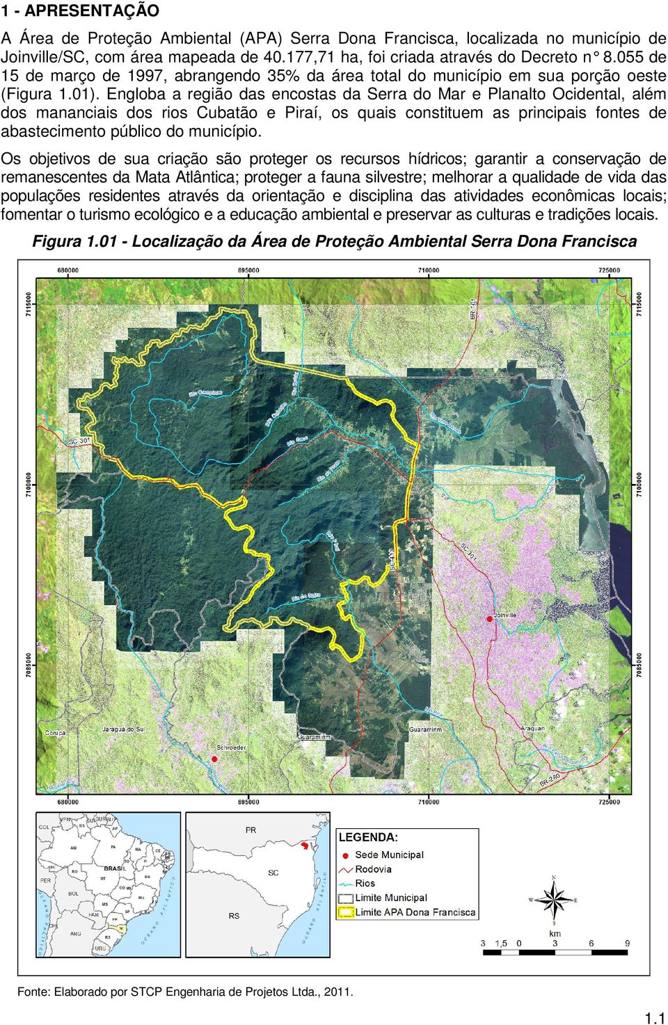 Engloba a região das encostas da Serra do Mar e Planalto Ocidental, além dos mananciais dos rios Cubatão e Piraí, os quais constituem as principais fontes de abastecimento público do município.