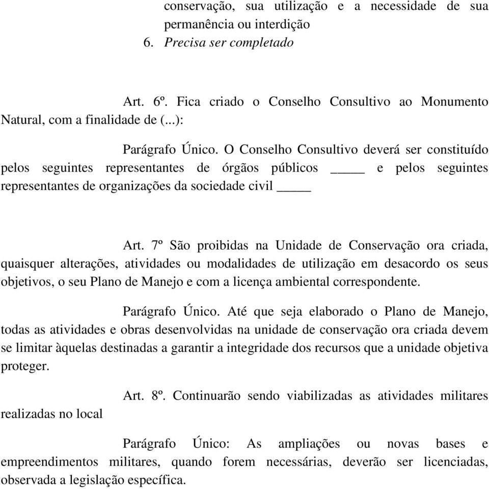 7º São proibidas na Unidade de Conservação ora criada, quaisquer alterações, atividades ou modalidades de utilização em desacordo os seus objetivos, o seu Plano de Manejo e com a licença ambiental