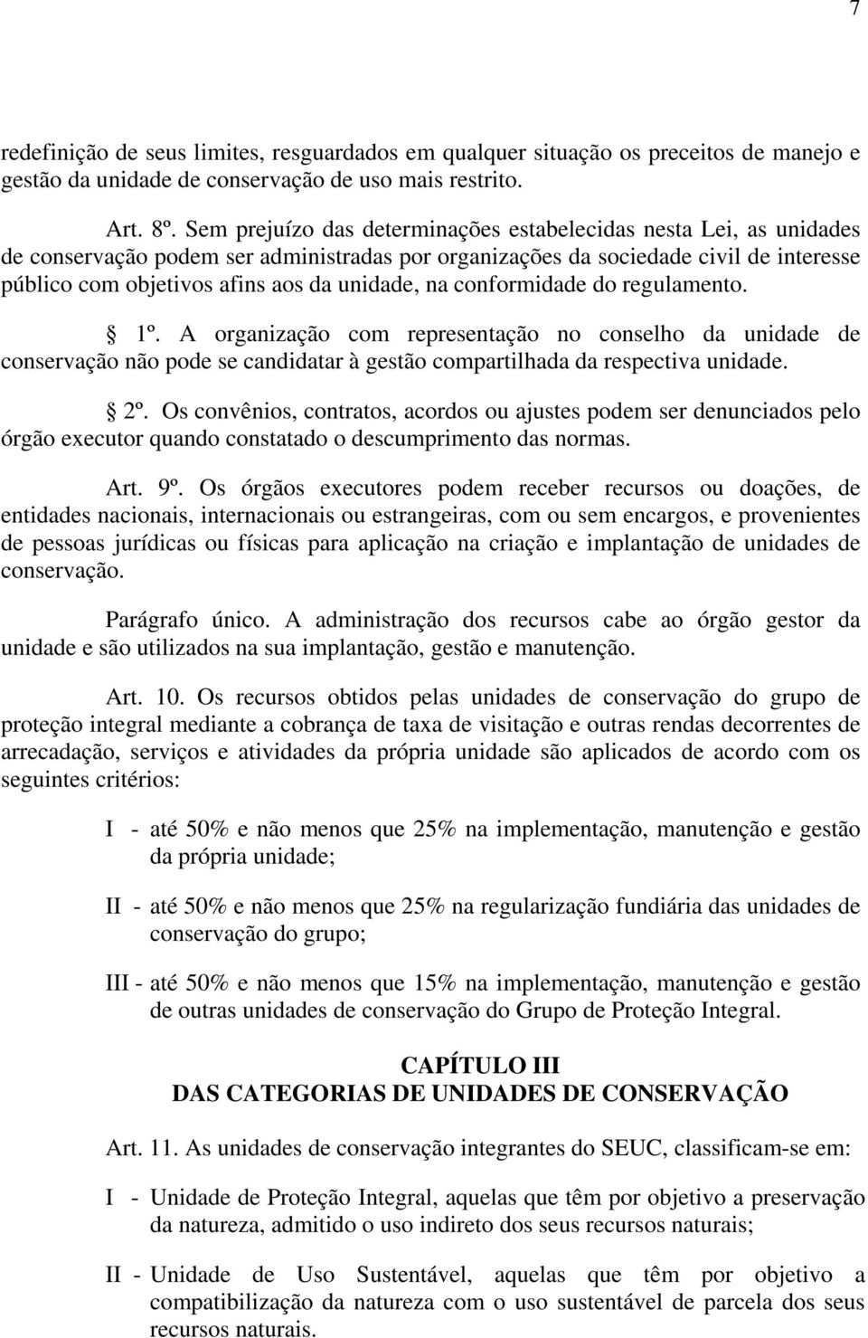 na conformidade do regulamento. 1º. A organização com representação no conselho da unidade de conservação não pode se candidatar à gestão compartilhada da respectiva unidade. 2º.