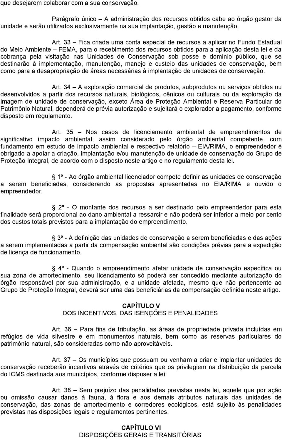 33 Fica criada uma conta especial de recursos a aplicar no Fundo Estadual do Meio Ambiente FEMA, para o recebimento dos recursos obtidos para a aplicação desta lei e da cobrança pela visitação nas