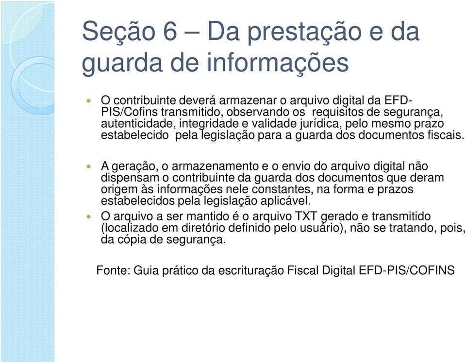 A geração, o armazenamento e o envio do arquivo digital não dispensam o contribuinte da guarda dos documentos que deram origem às informações nele constantes, na forma e prazos