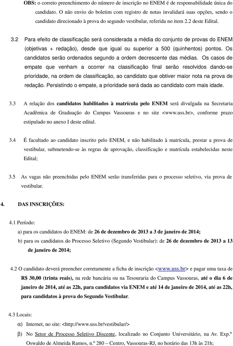 2 Para efeito de classificação será considerada a média do conjunto de provas do ENEM (objetivas + redação), desde que igual ou superior a 500 (quinhentos) pontos.