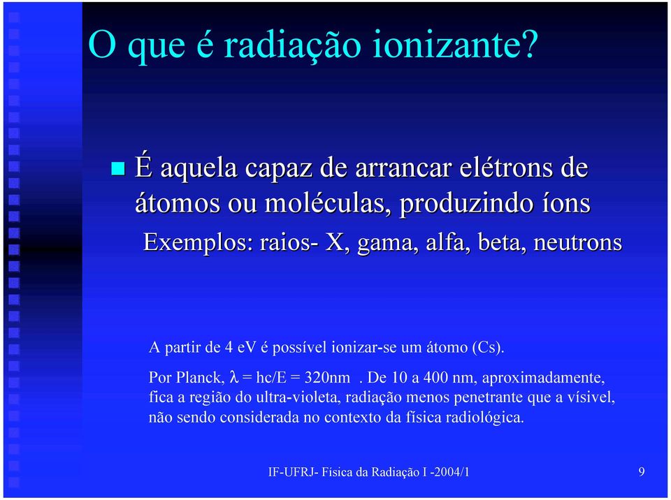 alfa,, beta, neutrons A partir de 4 ev é possível ionizar-se um átomo (Cs). Por Planck, λ = hc/e = 320nm.