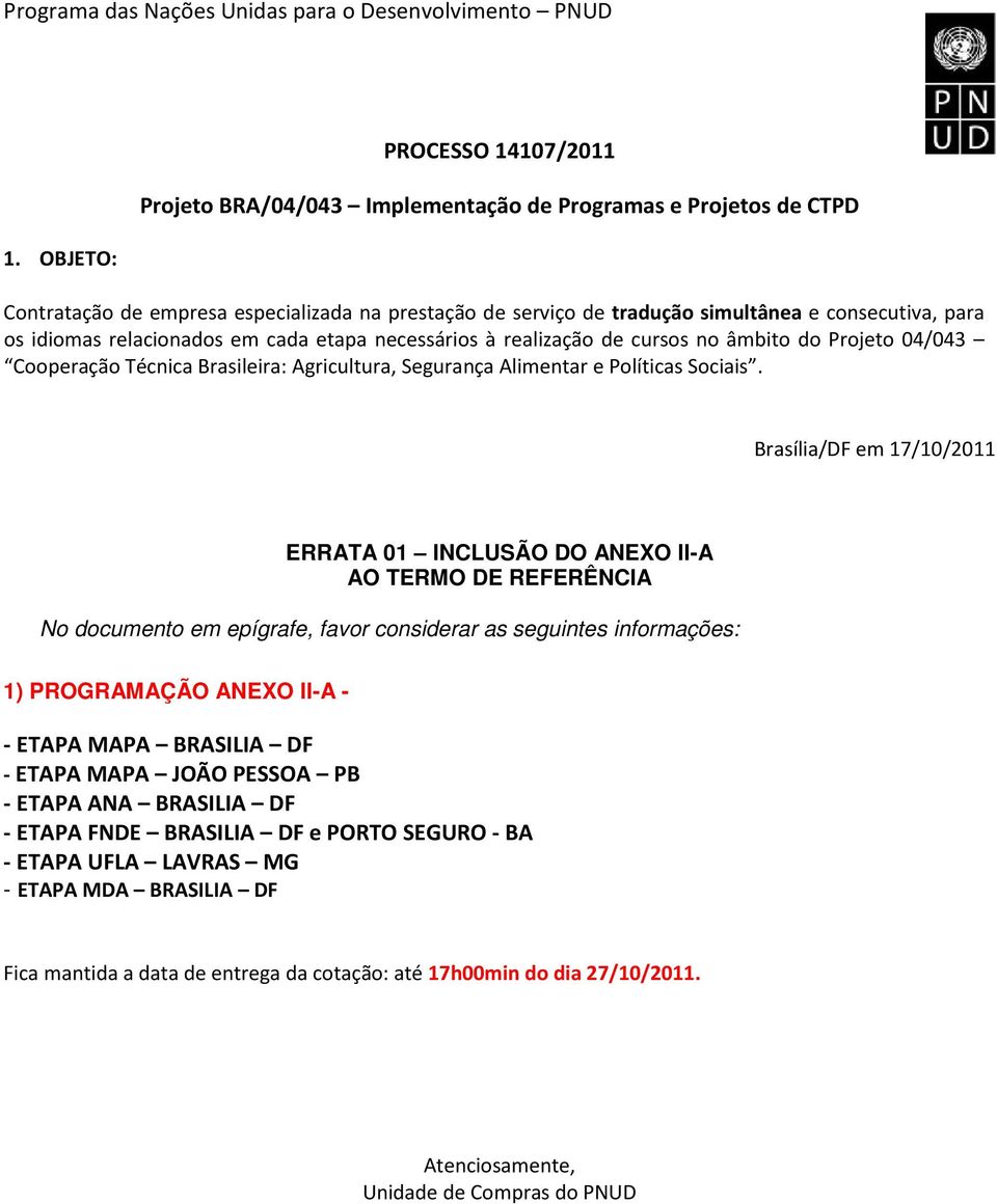 Brasília/DF em 17/10/2011 ERRATA 01 INCLUSÃO DO ANEXO II-A AO TERMO DE REFERÊNCIA No documento em epígrafe, favor considerar as seguintes informações: 1) PROGRAMAÇÃO ANEXO II-A - - ETAPA MAPA