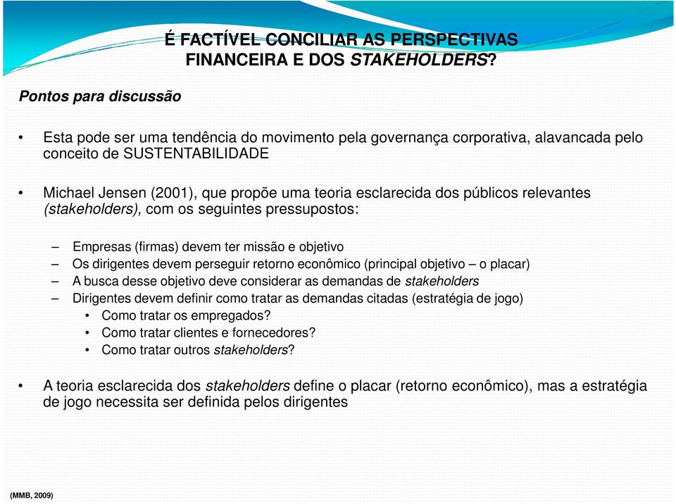 (stakeholders), com os seguintes pressupostos: Empresas (firmas) devem ter missão e objetivo Os dirigentes devem perseguir retorno econômico (principal objetivo o placar) A busca desse objetivo deve