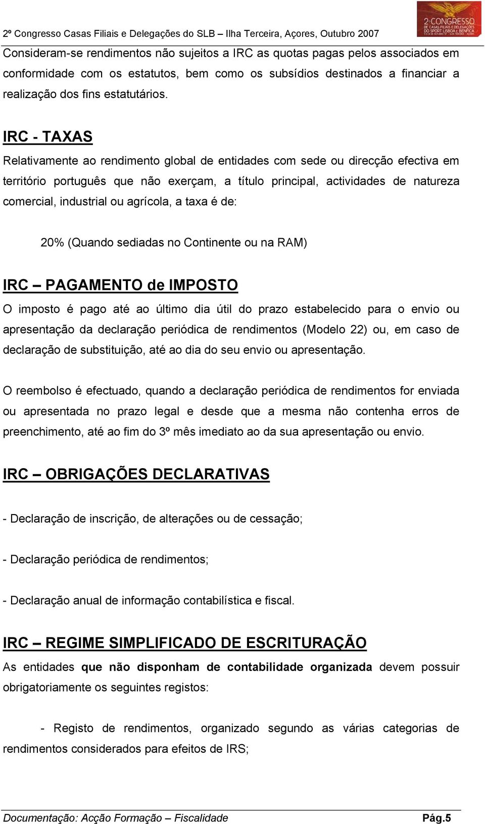 agrícola, a taxa é de: 20% (Quando sediadas no Continente ou na RAM) IRC PAGAMENTO de IMPOSTO O imposto é pago até ao último dia útil do prazo estabelecido para o envio ou apresentação da declaração