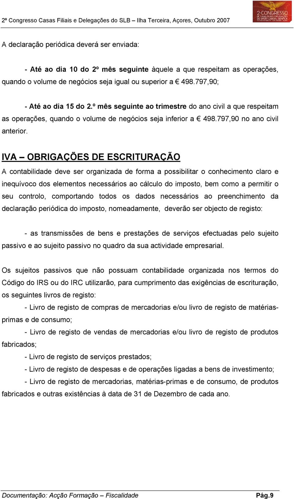 IVA OBRIGAÇÕES DE ESCRITURAÇÃO A contabilidade deve ser organizada de forma a possibilitar o conhecimento claro e inequívoco dos elementos necessários ao cálculo do imposto, bem como a permitir o seu